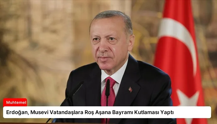 Erdoğan, Musevi Vatandaşlara Roş Aşana Bayramı Kutlaması Yaptı