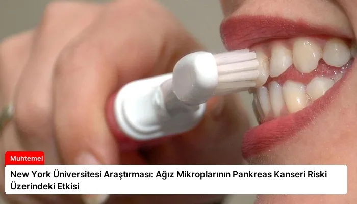 New York Üniversitesi Araştırması: Ağız Mikroplarının Pankreas Kanseri Riski Üzerindeki Etkisi