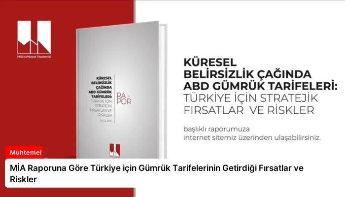 MİA Raporuna Göre Türkiye için Gümrük Tarifelerinin Getirdiği Fırsatlar ve Riskler