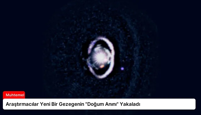 Araştırmacılar Yeni Bir Gezegenin “Doğum Anını” Yakaladı