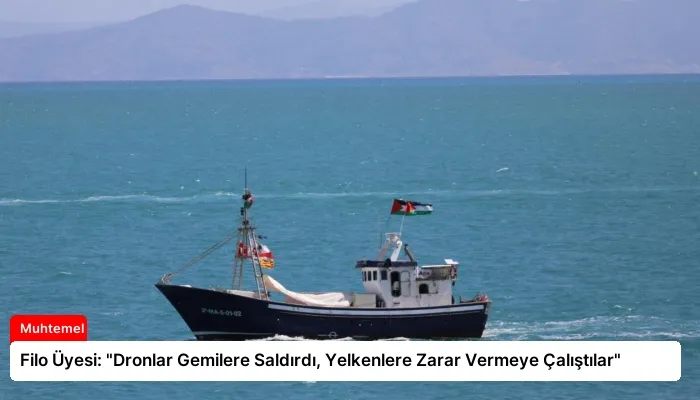 Filo Üyesi: “Dronlar Gemilere Saldırdı, Yelkenlere Zarar Vermeye Çalıştılar”