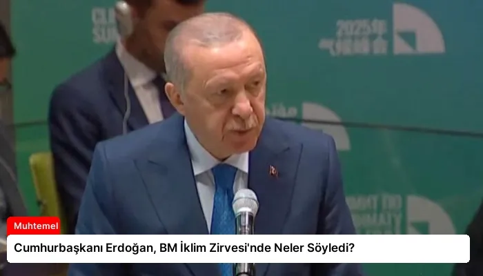 Cumhurbaşkanı Erdoğan, BM İklim Zirvesi’nde Neler Söyledi?