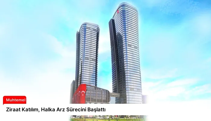 Ziraat Katılım, Halka Arz Sürecini Başlattı