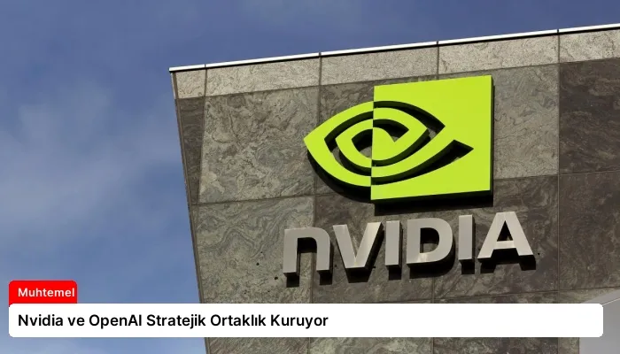 Nvidia ve OpenAI Stratejik Ortaklık Kuruyor