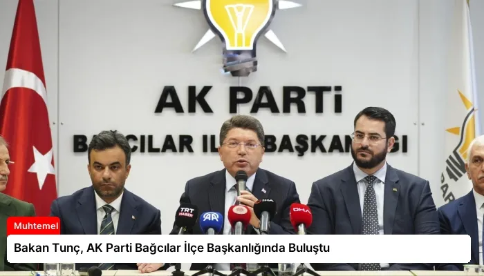 Bakan Tunç, AK Parti Bağcılar İlçe Başkanlığında Buluştu