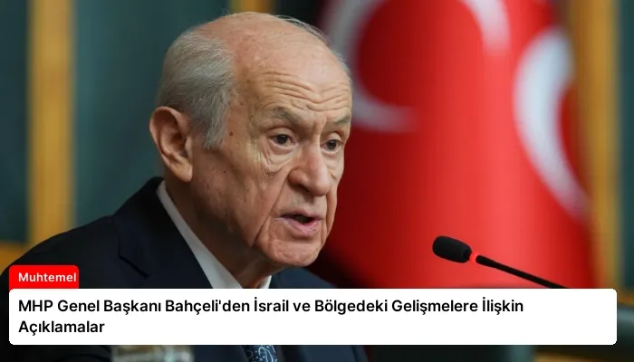 MHP Genel Başkanı Bahçeli’den İsrail ve Bölgedeki Gelişmelere İlişkin Açıklamalar