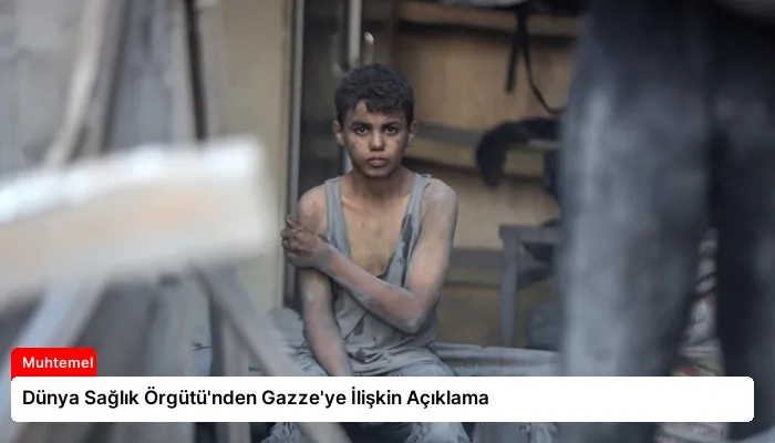 Dünya Sağlık Örgütü’nden Gazze’ye İlişkin Açıklama