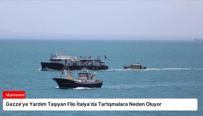 Gazze’ye Yardım Taşıyan Filo İtalya’da Tartışmalara Neden Oluyor