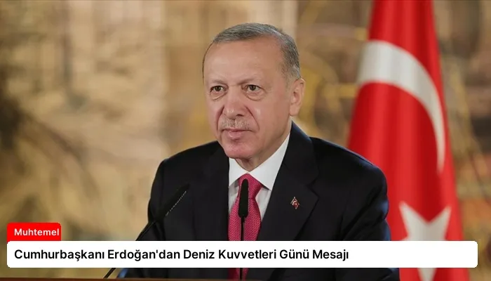 Cumhurbaşkanı Erdoğan’dan Deniz Kuvvetleri Günü Mesajı