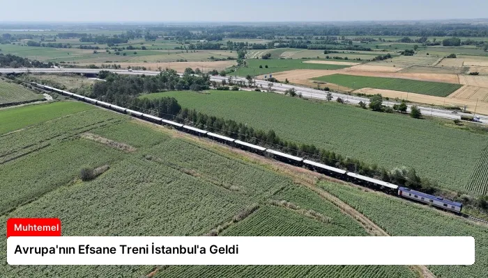 Avrupa’nın Efsane Treni İstanbul’a Geldi