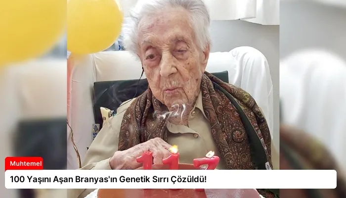 100 Yaşını Aşan Branyas’ın Genetik Sırrı Çözüldü!