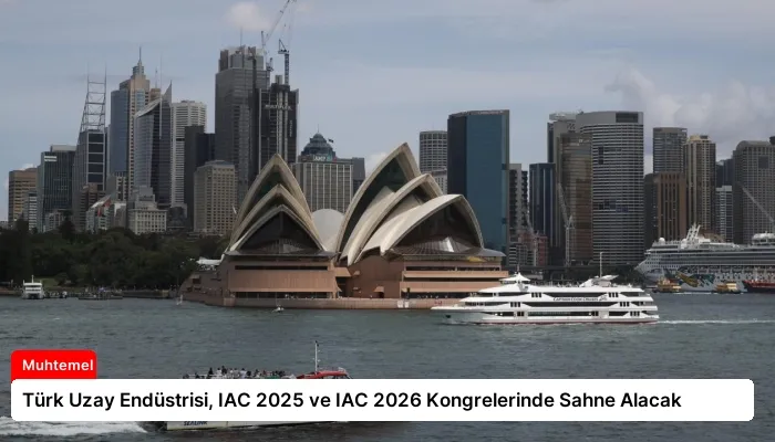 Türk Uzay Endüstrisi, IAC 2025 ve IAC 2026 Kongrelerinde Sahne Alacak