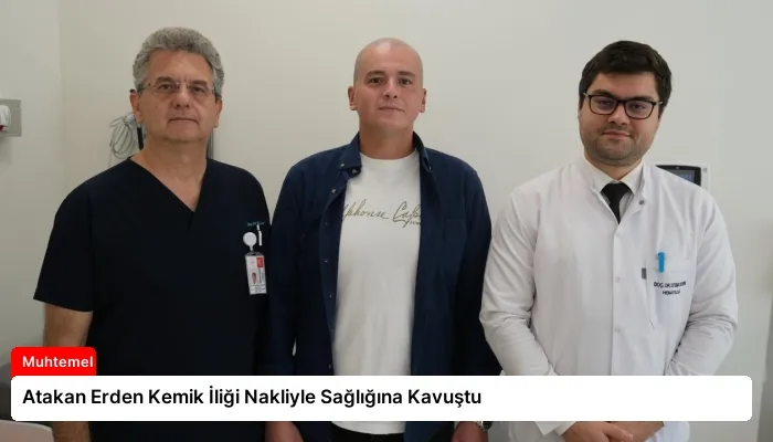 Atakan Erden Kemik İliği Nakliyle Sağlığına Kavuştu