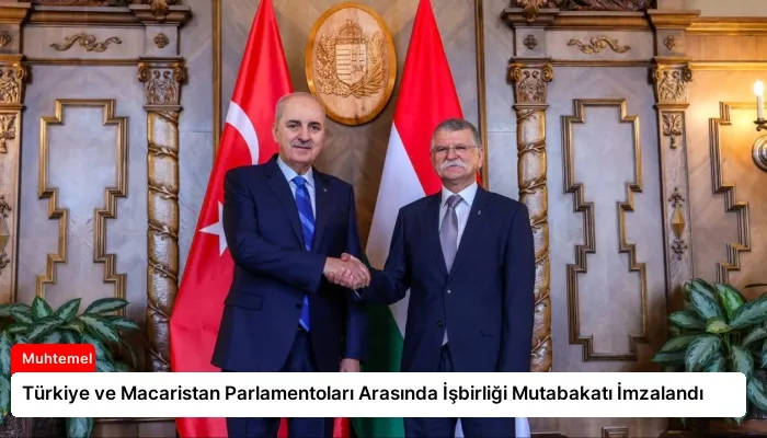 Türkiye ve Macaristan Parlamentoları Arasında İşbirliği Mutabakatı İmzalandı