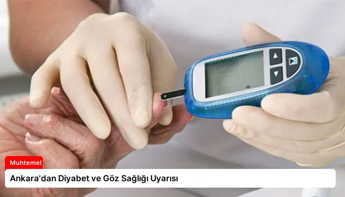 Ankara’dan Diyabet ve Göz Sağlığı Uyarısı