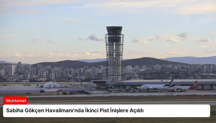 Sabiha Gökçen Havalimanı’nda İkinci Pist İnişlere Açıldı