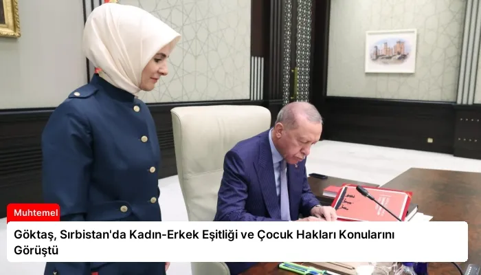 Göktaş, Sırbistan’da Kadın-Erkek Eşitliği ve Çocuk Hakları Konularını Görüştü
