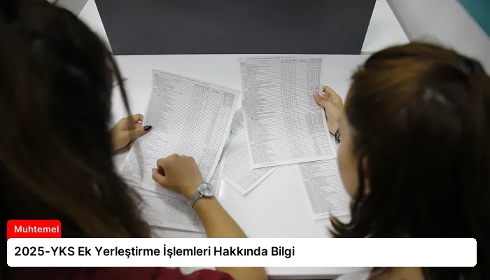 2025-YKS Ek Yerleştirme İşlemleri Hakkında Bilgi