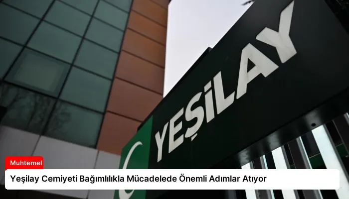 Yeşilay Cemiyeti Bağımlılıkla Mücadelede Önemli Adımlar Atıyor