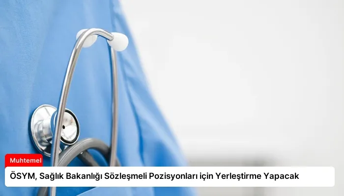 ÖSYM, Sağlık Bakanlığı Sözleşmeli Pozisyonları için Yerleştirme Yapacak