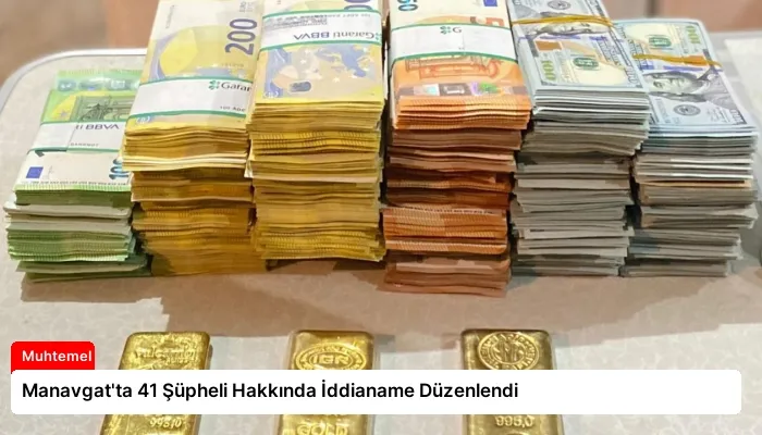 Manavgat’ta 41 Şüpheli Hakkında İddianame Düzenlendi