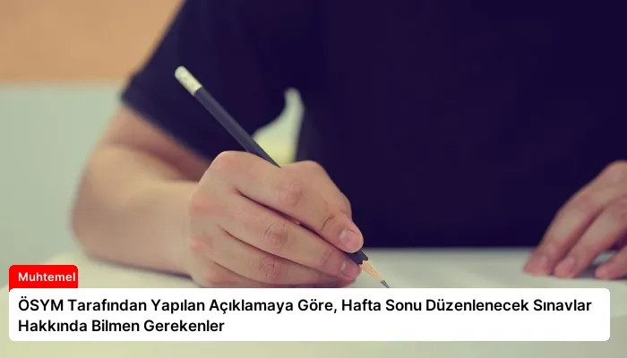ÖSYM Tarafından Yapılan Açıklamaya Göre, Hafta Sonu Düzenlenecek Sınavlar Hakkında Bilmen Gerekenler