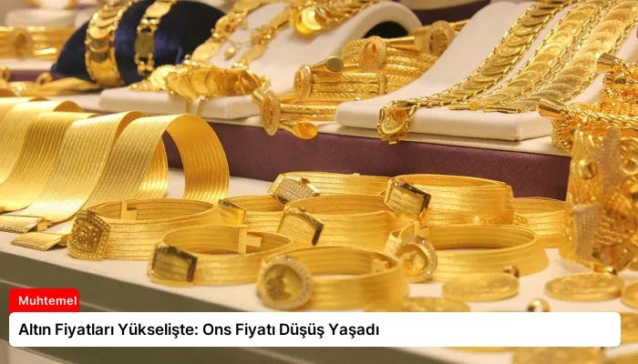 Altın Fiyatları Yükselişte: Ons Fiyatı Düşüş Yaşadı