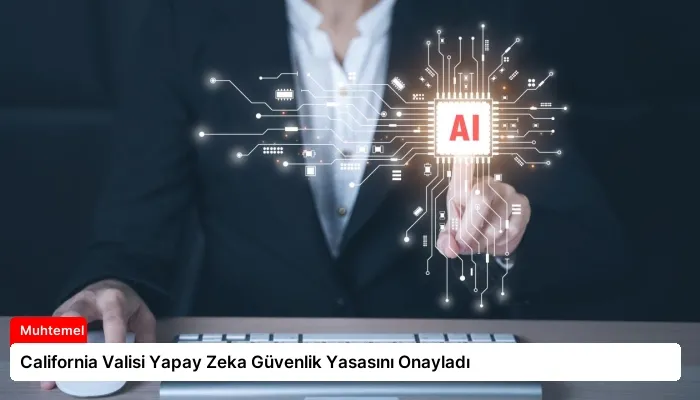 California Valisi Yapay Zeka Güvenlik Yasasını Onayladı