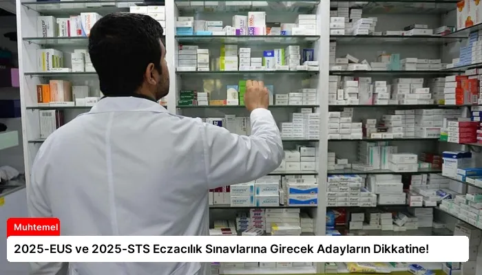 2025-EUS ve 2025-STS Eczacılık Sınavlarına Girecek Adayların Dikkatine!