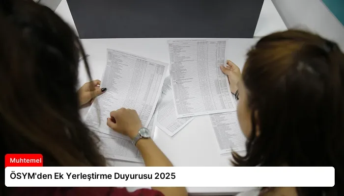 ÖSYM’den Ek Yerleştirme Duyurusu 2025