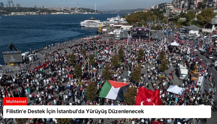 Filistin’e Destek İçin İstanbul’da Yürüyüş Düzenlenecek
