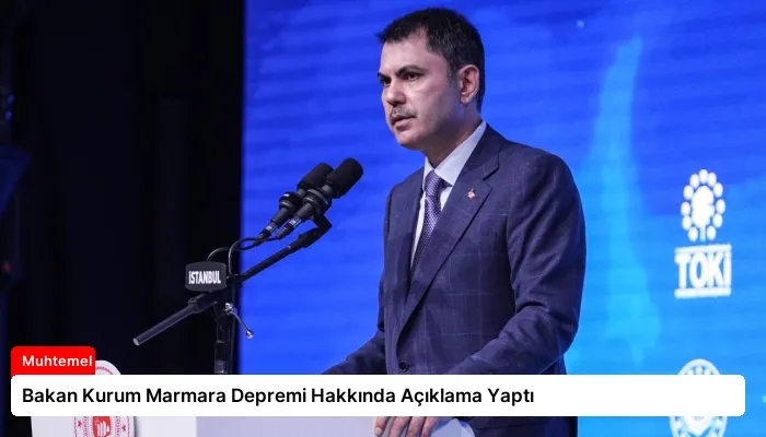 Bakan Kurum Marmara Depremi Hakkında Açıklama Yaptı