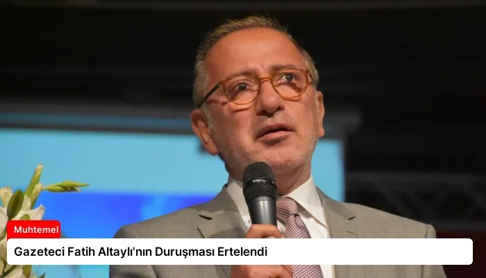 Gazeteci Fatih Altaylı’nın Duruşması Ertelendi