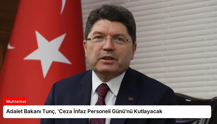 Adalet Bakanı Tunç, ‘Ceza İnfaz Personeli Günü’nü Kutlayacak