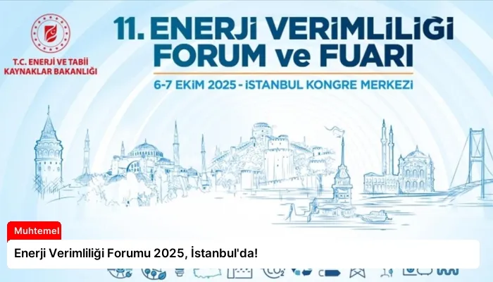 Enerji Verimliliği Forumu 2025, İstanbul’da!