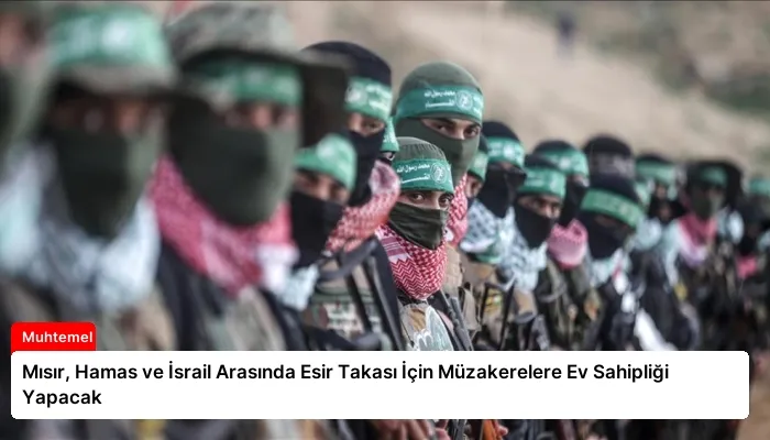 Mısır, Hamas ve İsrail Arasında Esir Takası İçin Müzakerelere Ev Sahipliği Yapacak