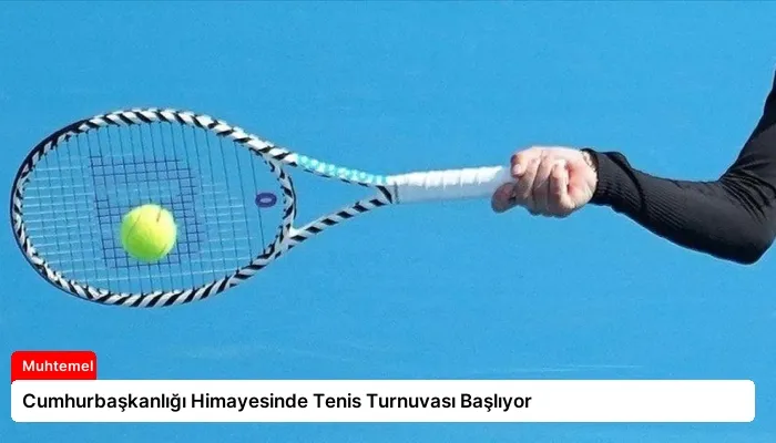Cumhurbaşkanlığı Himayesinde Tenis Turnuvası Başlıyor