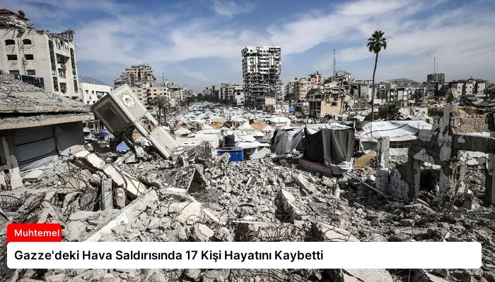 Gazze’deki Hava Saldırısında 17 Kişi Hayatını Kaybetti