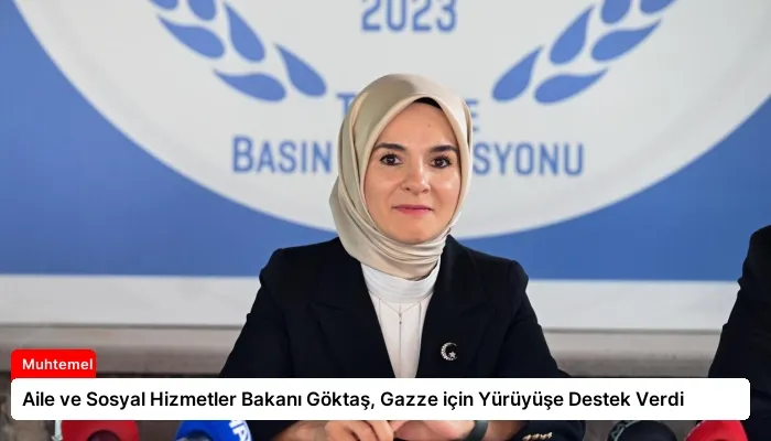 Aile ve Sosyal Hizmetler Bakanı Göktaş, Gazze için Yürüyüşe Destek Verdi