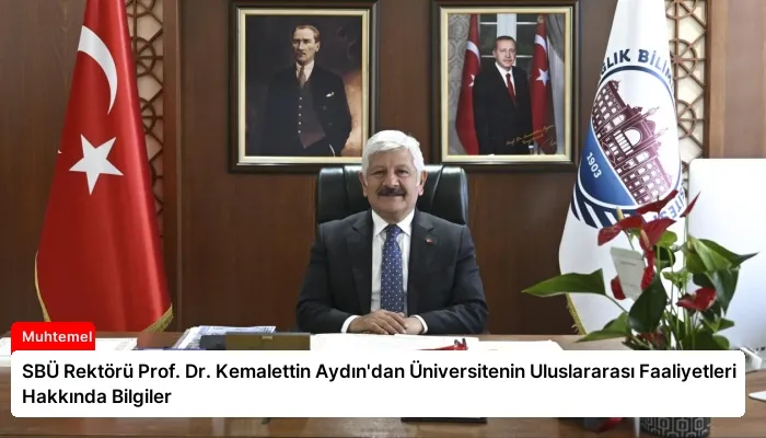 SBÜ Rektörü Prof. Dr. Kemalettin Aydın’dan Üniversitenin Uluslararası Faaliyetleri Hakkında Bilgiler