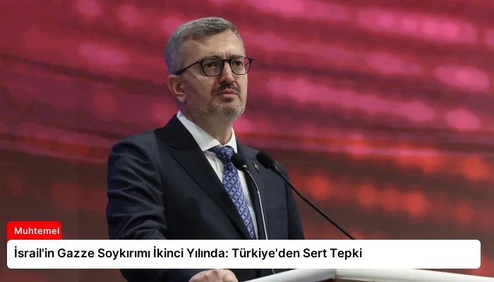 İsrail’in Gazze Soykırımı İkinci Yılında: Türkiye’den Sert Tepki