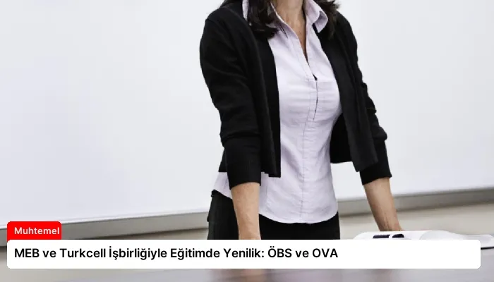 MEB ve Turkcell İşbirliğiyle Eğitimde Yenilik: ÖBS ve OVA