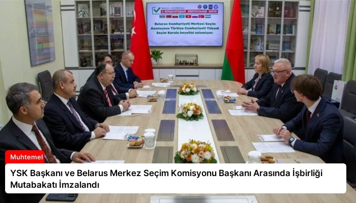 YSK Başkanı ve Belarus Merkez Seçim Komisyonu Başkanı Arasında İşbirliği Mutabakatı İmzalandı