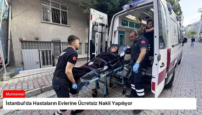 İstanbul’da Hastaların Evlerine Ücretsiz Nakli Yapılıyor