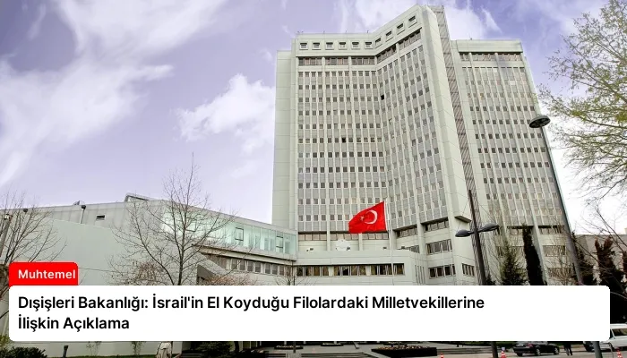 Dışişleri Bakanlığı: İsrail’in El Koyduğu Filolardaki Milletvekillerine İlişkin Açıklama