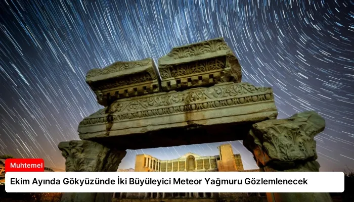 Ekim Ayında Gökyüzünde İki Büyüleyici Meteor Yağmuru Gözlemlenecek