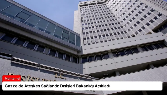 Gazze’de Ateşkes Sağlandı: Dışişleri Bakanlığı Açıkladı