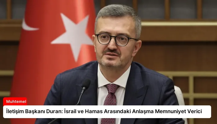 İletişim Başkanı Duran: İsrail ve Hamas Arasındaki Anlaşma Memnuniyet Verici