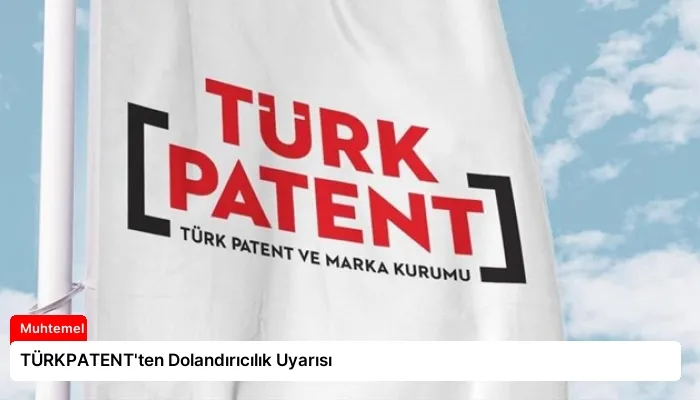 TÜRKPATENT’ten Dolandırıcılık Uyarısı