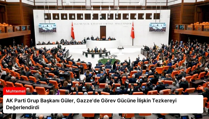 AK Parti Grup Başkanı Güler, Gazze’de Görev Gücüne İlişkin Tezkereyi Değerlendirdi